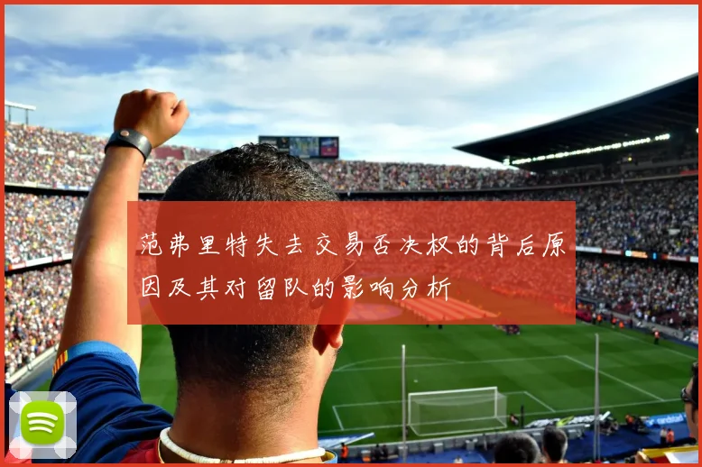 范弗里特失去交易否决权的背后原因及其对留队的影响分析